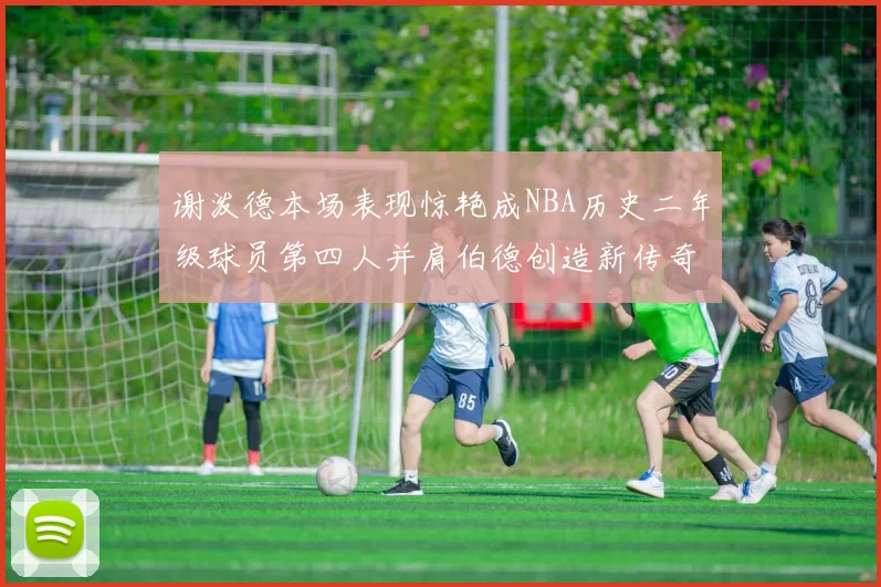 谢泼德本场表现惊艳成NBA历史二年级球员第四人并肩伯德创造新传奇