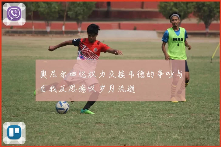 奥尼尔回忆权力交接韦德的争吵与自我反思感叹岁月流逝